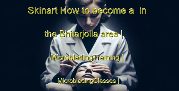 Skinart How to become a  in the Bhitarjolla area | MicrobladingTraining | MicrobladingClasses | SkinartTraining-India
